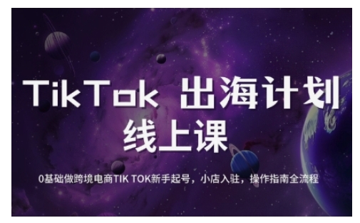 TikTok跨境电商新手起号与运营全攻略，0基础做跨境电商TIKTOK新手起号，小店入驻，操作指南全流程-91创业项目库