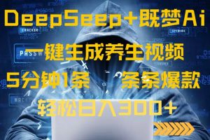 DeepSeek+既梦Ai生成养生视频，5分钟一条，条条爆款，轻松日入300+-91创业项目库