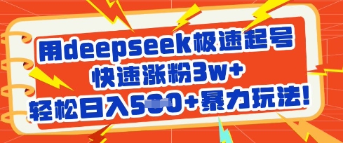 用deepseek极速起号，快速涨粉3w+，轻松日入5张+暴力玩法-91创业项目库