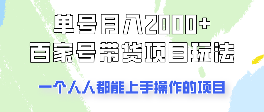 单号单月2000+的百家号带货玩法，一个人人能做的项目！-91创业项目库