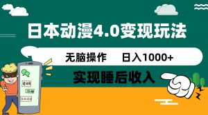 日本动漫4.0火爆玩法，零成本，实现睡后收入，无脑操作，日入1000+-91创业项目库