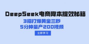 DeepSeek电商降本提效秘籍：3招打爆黄金三秒，5分钟量产200视频-91创业项目库