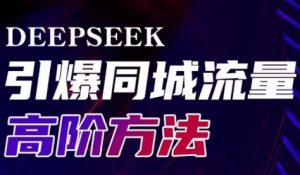 雨老师·Deepseek引爆同城引流高阶玩法-91创业项目库