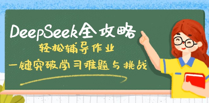 DeepSeek全攻略，轻松辅导作业，一键突破学习难题与挑战！-91创业项目库