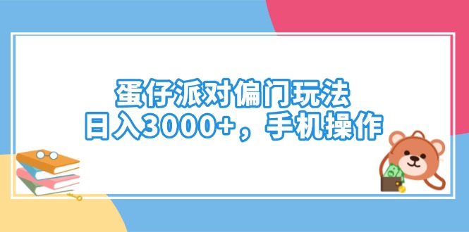 蛋仔派对偏门玩法，日入3000+，手机操作-91创业项目库