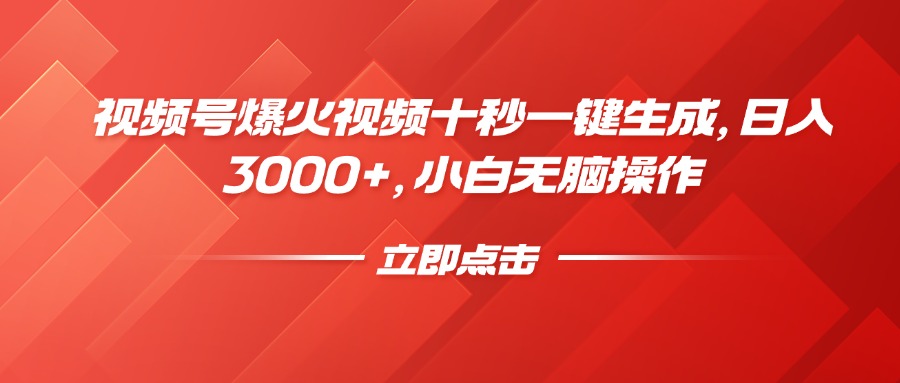 视频号爆火视频十秒一键生成，日入3000+，小白无脑操作-91创业项目库