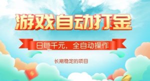 全自动打金搬砖网游，日入多张，长期稳定收益的副业项目【揭秘】-91创业项目库