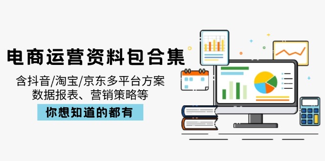 电商运营资料包合集，含抖音/淘宝/京东多平台方案，数据报表、营销策略等-91创业项目库