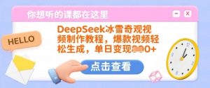 DeepSeek冰雪奇观视频制作教程，爆款视频轻松生成，单日变现多张-91创业项目库