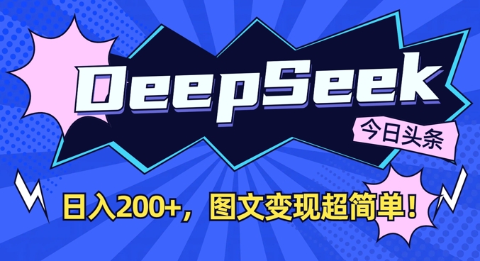 DeepSeek做今日头条图文，每天收益2张，图文变现超简单-91创业项目库