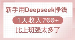 新手用Deepseek挣钱，1天收入多张，比上班强太多了-91创业项目库