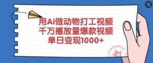 用Ai做动物打工视频，千万播放量爆款视频，单日变现多张-91创业项目库