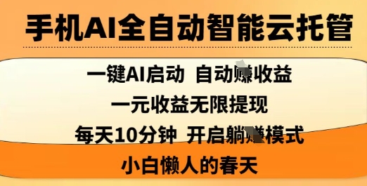 手机AI全自动智能云托管，一键AI启动，AI自动撸收益，支持1元无限体现，每天10分钟，小白懒人的春天【揭秘】-91创业项目库