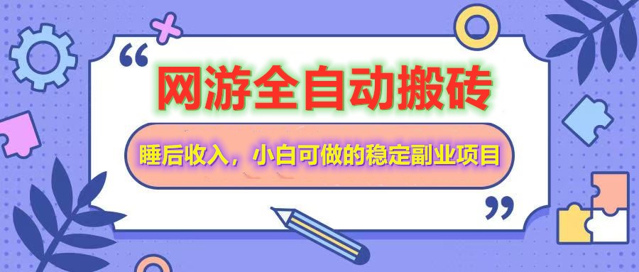 全自动游戏打金搬砖，单号每天收益200＋，小白可做的稳定副业项目-91创业项目库