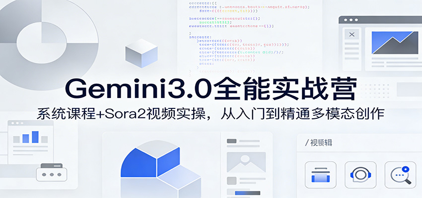 Gemini3.0实战系统课，Sora2视频实操，从入门到精通多模态创作-91创业项目库