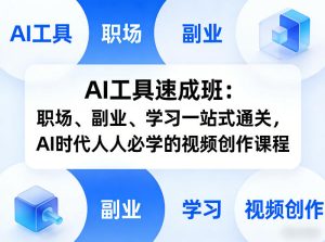 AI工具速成班:职场、副业、学习一站式通关,AI时代人人必学的视频创作课程-91创业项目库