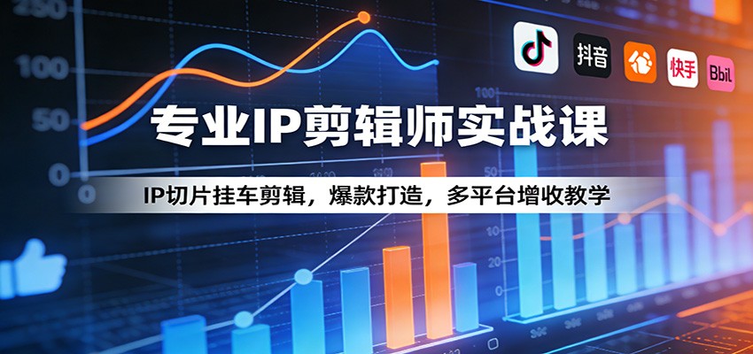 专业IP剪辑师实战课：IP切片挂车剪辑，爆款打造，多平台增收教学-91创业项目库
