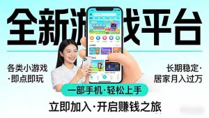 全新平台各类小游戏 一部手机即可操作 小白轻松上手  长期稳定 居家月入过万-91创业项目库