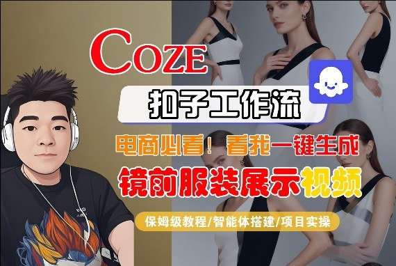 Coze智能体工作流一键生成“镜前服装展示“短视频，全流程保姆级教学-91创业项目库