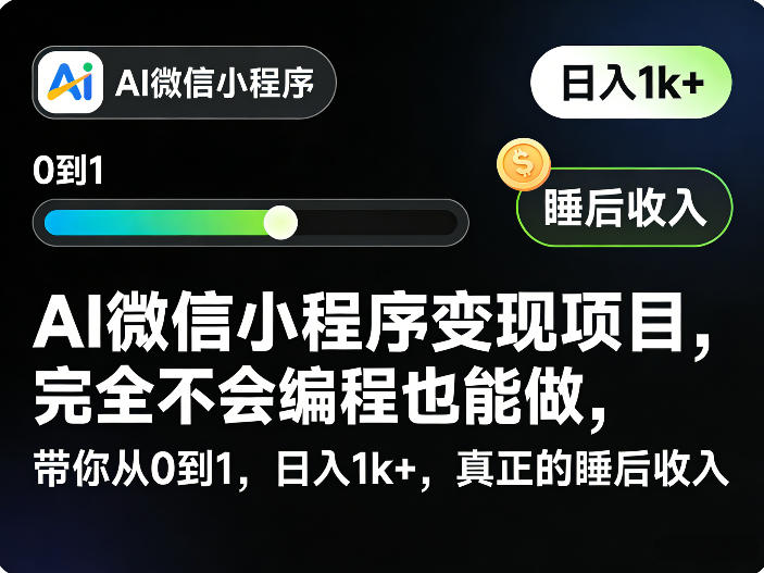 AI微信小程序变现项目，完全不会编程也能做，带你从0到1，日入1k+，真正的睡后收入-91创业项目库
