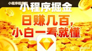 微信小程序掘金项目，不用复杂操作，5分钟就能学会上手操作，日入几张【揭秘】-91创业项目库