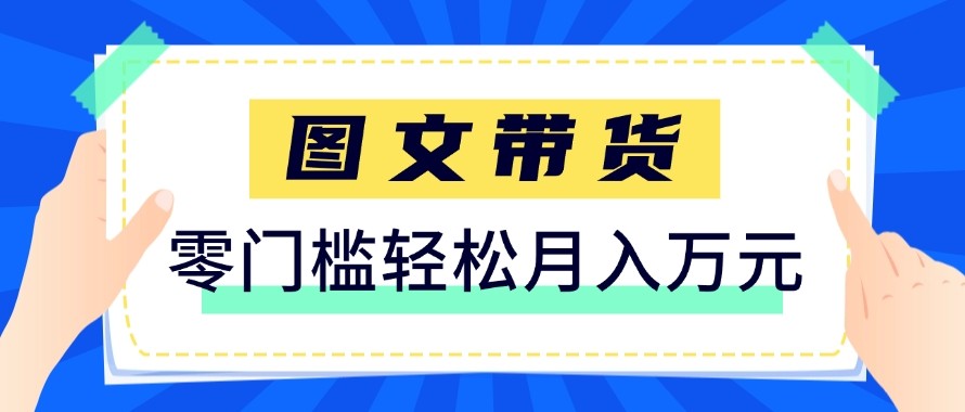 2026新手也能操作的带货玩法,用这个方法零门槛,轻松月入10000+-91创业项目库