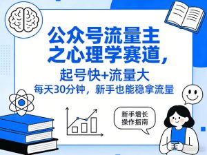 公众号流量主之心理学赛道,起号快+流量大,每天30分钟,新手也能稳拿流量!-91创业项目库