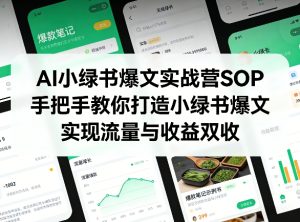 AI小绿书爆文实战营SOP，手把手教你打造小绿书爆文，实现流量与收益双收-91创业项目库