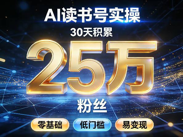 AI读书号涨粉实操，30天积累2W粉丝，零基础低门槛易变现-91创业项目库