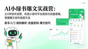 AI 小绿书爆文实战营：从0学创作运营，吃透小绿书平台规则与流量逻辑，掌握爆文创作底层方法-91创业项目库