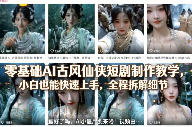 零基础AI古风仙侠短剧制作教学,小白也能快速上手,全程拆解细节-91创业项目库