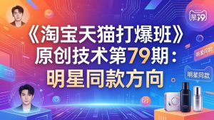 《淘宝天猫打爆班》原创技术第79期：明星同款方向-91创业项目库