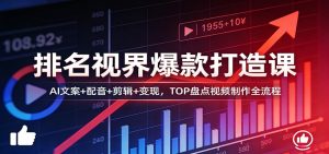 排名视界爆款打造课:AI文案+配音+剪辑+变现,TOP盘点视频制作全流程-91创业项目库