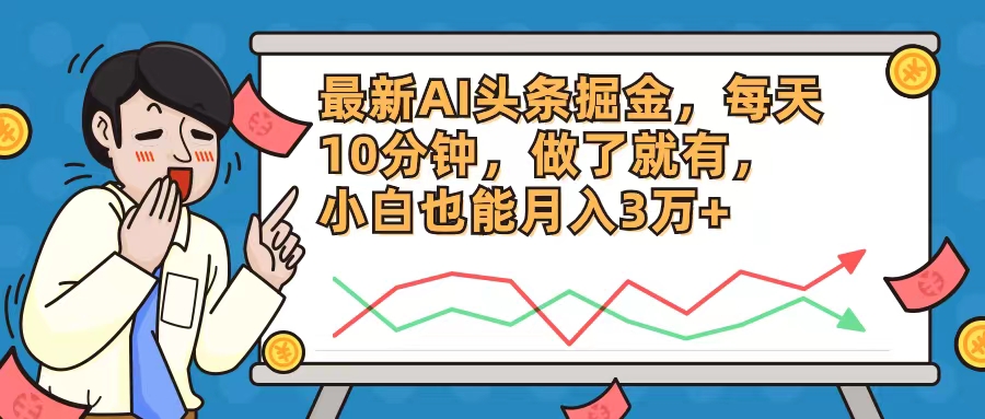 最新AI头条掘金，每天10分钟，做了就有，小白也能月入3万+-91创业项目库