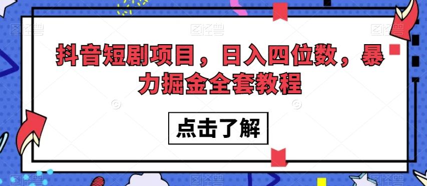 抖音短剧项目，日入四位数，暴力掘金全套教程【揭秘】-91创业项目库