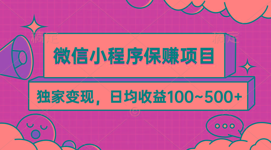 (9900期)微信小程序保赚项目，独家变现，日均收益100~500+-91创业项目库