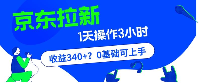 我这朋友玩京东拉新1天操作3小时，收益340+？0基础可上手-91创业项目库