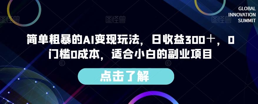 简单粗暴的AI变现玩法，日收益300＋，0门槛0成本，适合小白的副业项目-91创业项目库