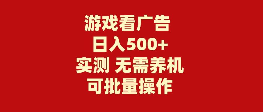 (9904期)游戏看广告 无需养机 操作简单 没有成本 日入500+-91创业项目库