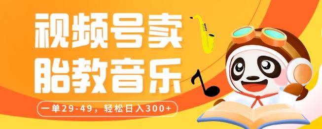 视频号卖胎教音乐，作品制作简单，一单29-49，轻松日入300-91创业项目库