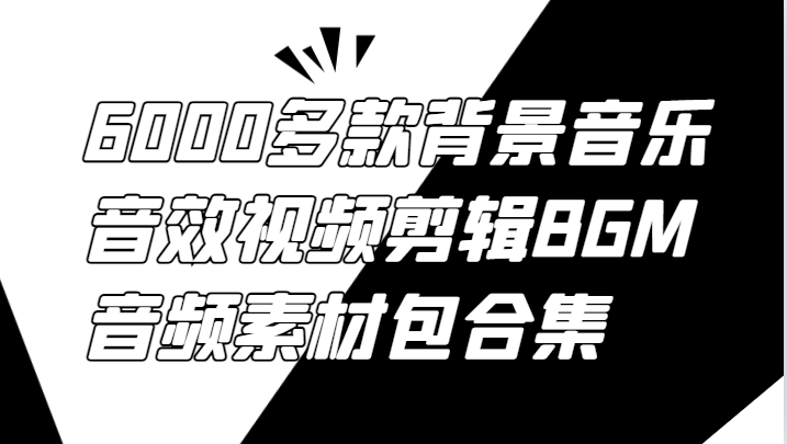 6000多款背景音乐音效视频剪辑BGM音频素材包合集-91创业项目库