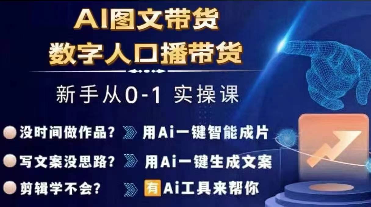 Ai图文带货+数字人口播带货，从0~1实操体系课-91创业项目库