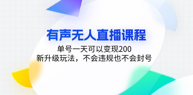 有声无人直播课程，单号一天可以变现200，新升级玩法，不会违规也不会封号-91创业项目库