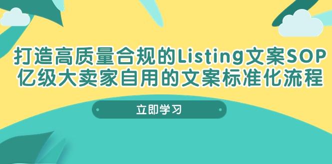打造高质量合规Listing文案SOP，亿级大卖家自用的文案标准化流程-91创业项目库