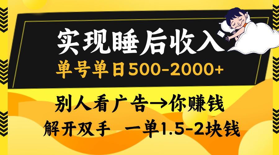 实现睡后收入，单号单日500-2000+,别人看广告＝你赚钱，无脑操作，一单...-91创业项目库