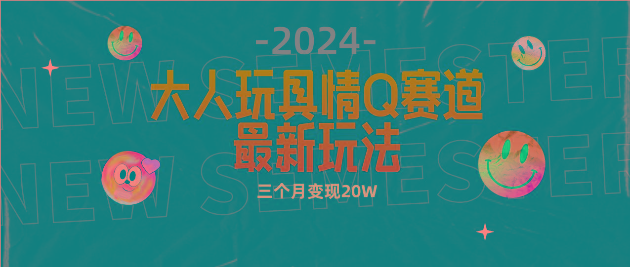 (9490期)全新大人玩具情Q赛道合规新玩法 零投入 不封号流量多渠道变现 3个月变现20W-91创业项目库