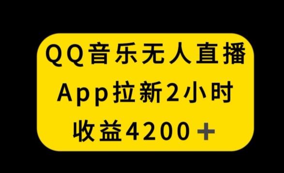 QQ音乐无人直播APP拉新，2小时收入4200，不封号新玩法【揭秘】-91创业项目库