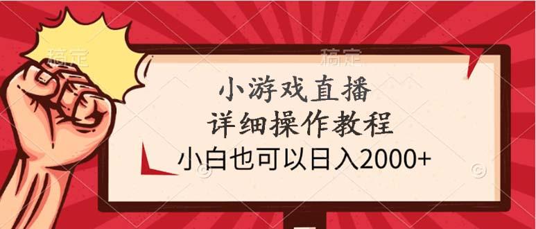 (9640期)小游戏直播详细操作教程，小白也可以日入2000+-91创业项目库