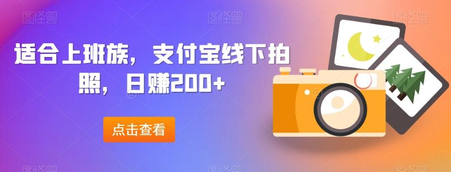 适合上班族，支付宝线下拍照，日赚200+-91创业项目库