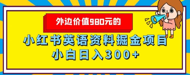 外边价值980元的，小红书英语资料掘金变现项目，小白日入300+-91创业项目库